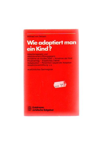 Wie adoptiert man ein Kind?. von, Goldmann-Jura ; 8340 : Jurist. Ratgeber - Selzam, Wilfried von