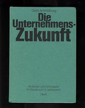 Die Unternehmens-Zukunft : Strukturen u. Führungsstil im Wandel zum 3. Jahrtsd.