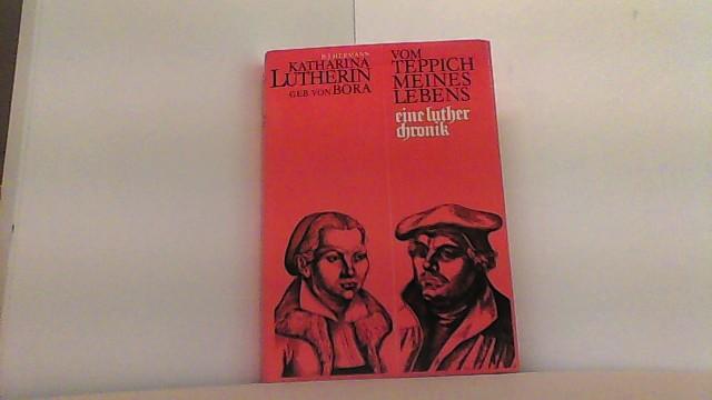 Katharina Lutherin geb. von Bora - vom Teppich meines Lebens, eine Luther-Chronik. - Hermann, B.J.,