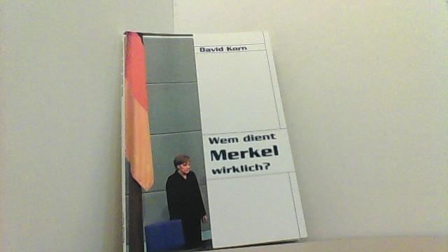 Wem dient Merkel wirklich? - Korn, David,