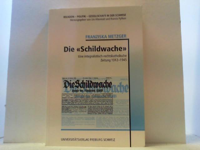 Die Schildwache. Eine integralistisch-rechtskatholische Zeitung 1912-1945. - Metzger, Franziska,