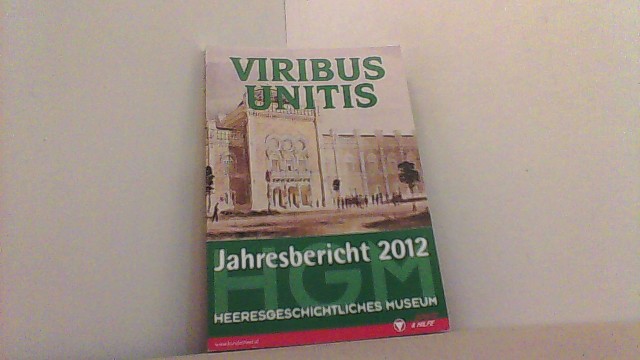 Jahresbericht 2012 des Heeresgeschichtlichen Museums: Viribus unitis