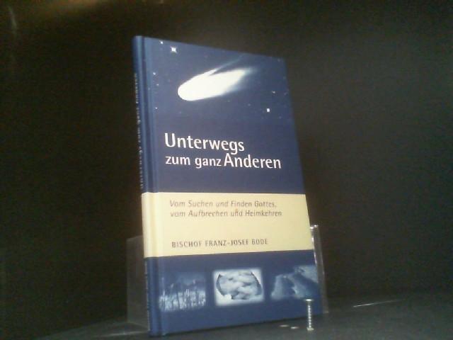 Unterwegs zum ganz Anderen: Vom Suchen und Finden Gottes, vom Aufbrechen und Heimkehren