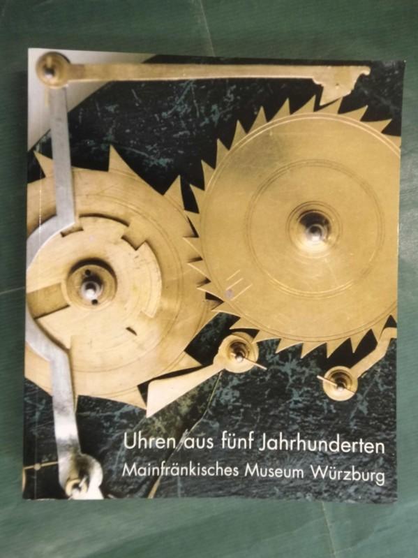 Uhren aus fünf Jahrhunderten: Aus den Sammlungen des Mainfränkischen Museums Würzburg (Kataloge des Mainfränkischen Museums Würzburg)