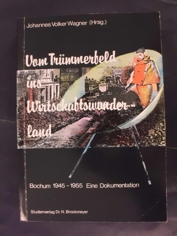 Vom Trümmerfeld ins Wirtschaftswunderland: Bochum 1945-1955 : eine Dokumentation (Veröffentlichung des Stadtarchivs Bochum)