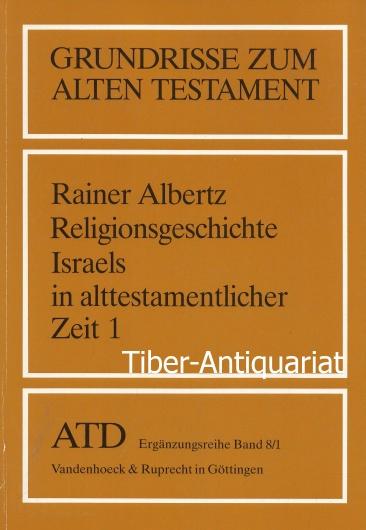 Religionsgeschichte Israels in alttestamentlicher Zeit 1. Von den Anfängen bis zum Ende der Königszeit. Aus der Reihe: Grundrisse zum Alten Testament. ATD Ergänzungsreihe Band 8/1. - Albertz, Rainer