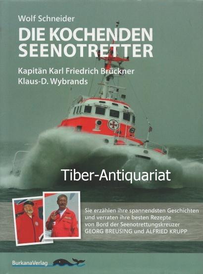 Die kochenden Seenotretter. Kapitän Karl Friedrich Brückner, Klaus-D. Wybrands. - Schneider, Wolf
