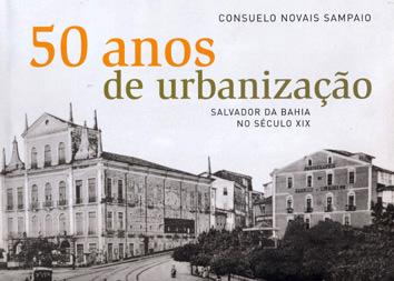 50 anos de urbanização : Salvador da Bahia no século XIX. - Sampaio, Consuelo Novais