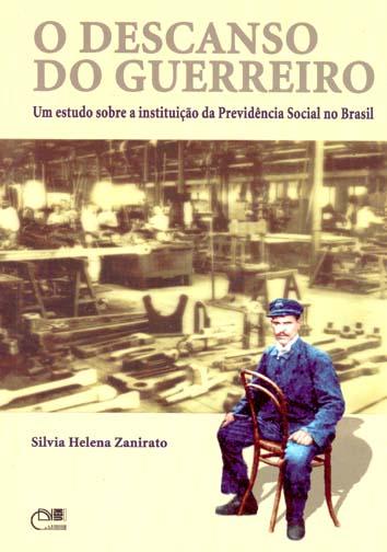 O descanso do guerreiro : um estudo sobre a instituição da previdência social no Brasil. - Zanirato, Sílvia Helena