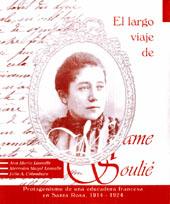 El largo viaje de Madame Soulie : protagonismo de una educadora francesa en Santa Rosa : 1914-1924.-- ( La Pampa territoriana II )