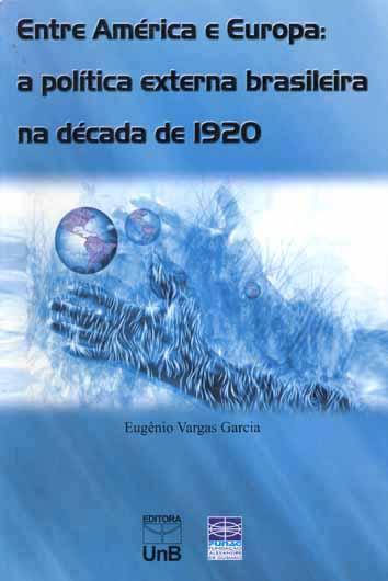 Entre América e Europa : a política externa brasileira na década de 1920. - Garcia, Eugênio Vargas