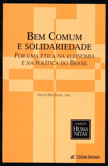 Bem comum e solidariedade : por uma etica na economia e na politica do Brasil.-- ( Humanitas ; 3 ) - Neutzling, Inacio -