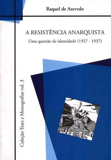 A resistência anarquista : uma questão de identidade (1927-1937). -- ( Teses e monografias ; 3 ) - Azevedo, Raquel de