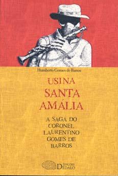 Usina Santa Amália : a saga do coronel Laurentino Gomes de Barros. - Barros, Humberto Gomes de