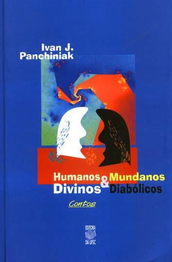 Humanos divinos & mundanos diabólicos. -- ( Ipsis litteris ) - Panchiniak, Ivan Josefat