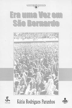 Era uma vez em São Bernardo : o discurso sindical dos metalúrgicos : 1971-1982. -- ( Tempo & Memória ; 6 ) - Paranhos, Kátia Rodrigues