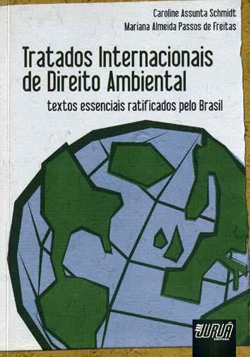 Tratados internacionais de direito ambiental : textos essenciais ratificados pelo Brasil. - Schmidt, Caroline Assunta