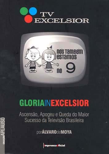 GlÃ³ria in Excelsior : ascensÃ£o, apogeu e queda do maior sucesso da televisÃ£o brasileira. -- ( Aplauso ) - Moya, Ãlvaro de