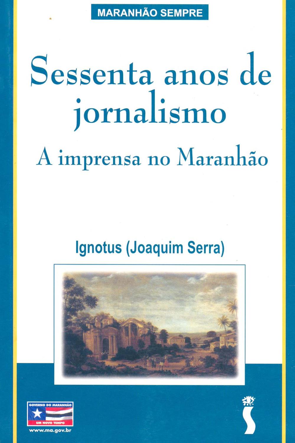 Sessenta anos de jornalismo : a imprensa no Maranhão, 1820-1880.-- ( Maranhão sempre ) - Serra, Joaquim -