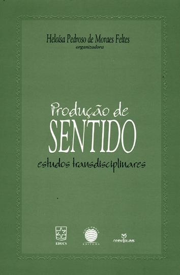 ProduÃ§Ã£o de sentido : estudos transdisciplinares. - Feltes, HeloÃ­sa Pedroso de Moraes