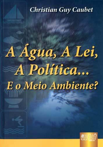 A água, a lei, a política. e o meio ambiente?. - Caubet, Christian Guy