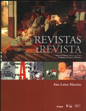 Revistas em revista : imprensa e práticas culturais em tempo de República, São Paulo (1890-1922). - Martins, Ana Luisa