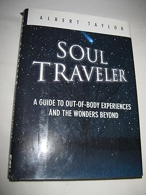 Soul Traveler: A Guide To Out-Of-Body Experiences And The Wonders Beyond