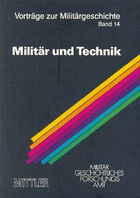 Militär und Technik: Wechselbeziehungen zu Staat, Gesellschaft und Industrie im 19. und 20. Jahrhundert (Vorträge zur Militärgeschichte)