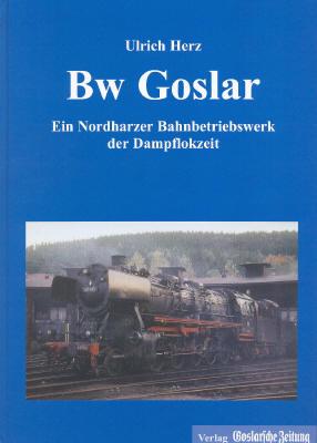 Bw Goslar (Bahnbetriebswerk): Ein Nordharzer Bahnbetriebswerk der Dampflokzeit