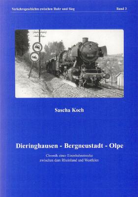 Dieringhausen - Bergneustadt - Olpe. Chronik einer Eisenbahnstrecke zwischen dem Rheinland und We...