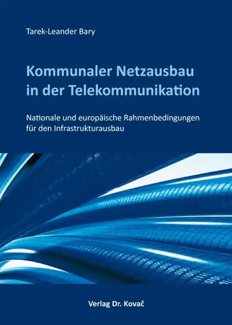 Kommunaler Netzausbau in der Telekommunikation, Nationale und europäische Rahmenbedingungen für den Infrastrukturausbau - Tarek-Leander Bary