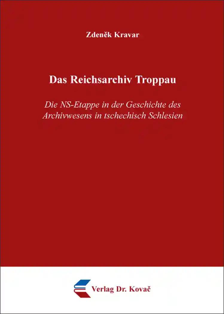 Das Reichsarchiv Troppau: Die NS-Etappe in der Geschichte des Archivwesens in tschechisch Schlesien (Studien zur Geschichte des Nationalsozialismus)
