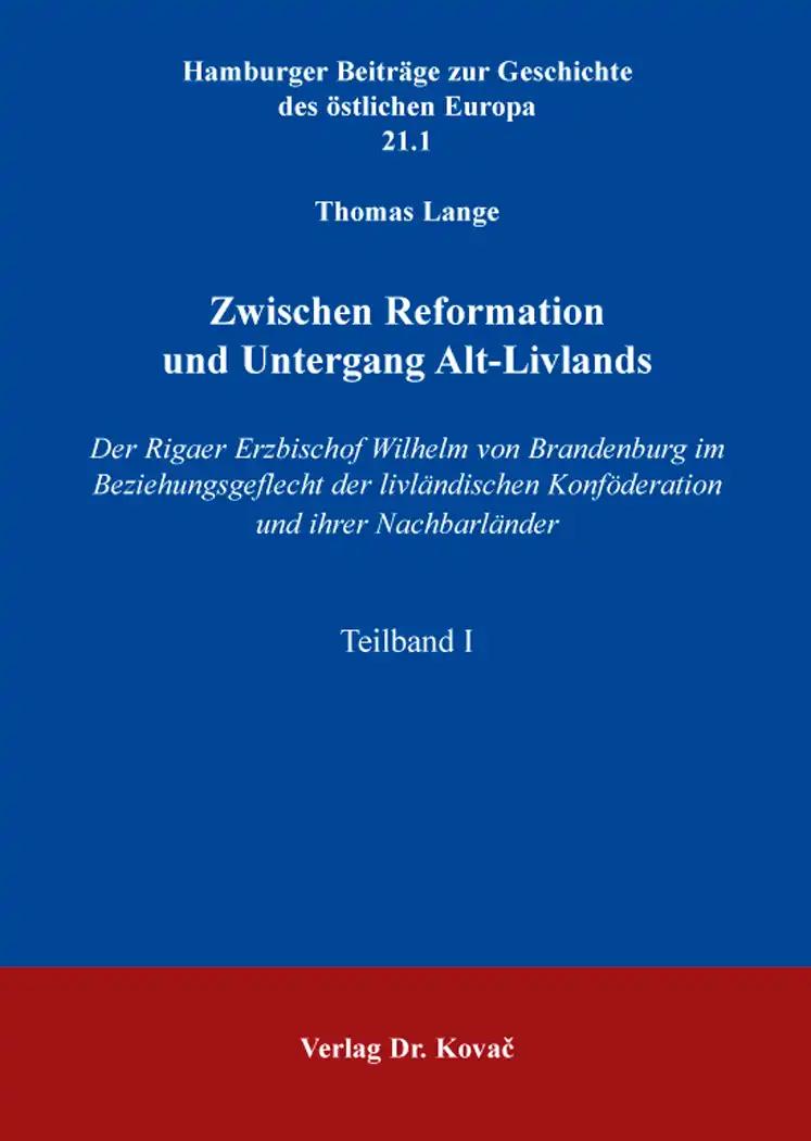 Zwischen Reformation und Untergang Alt-Livlands: Der Rigaer Erzbischof Wilhelm von Brandenburg im Beziehungsgeflecht der livländischen Konföderation ... Beiträge zur Geschichte des östlichen Europa)