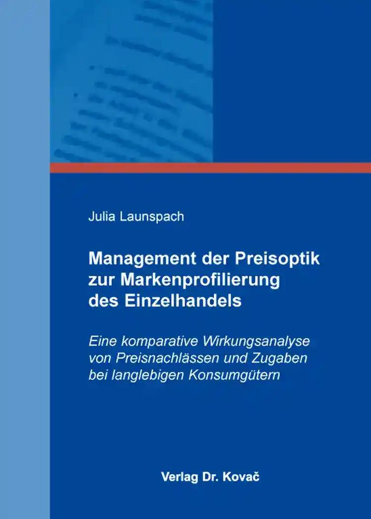 Management der Preisoptik zur Markenprofilierung des Einzelhandels, Eine komparative Wirkungsanalyse von Preisnachlässen und Zugaben bei langlebigen Konsumgütern - Julia Launspach