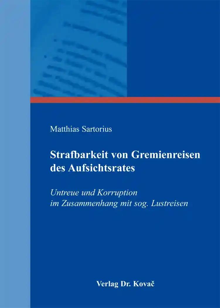 Strafbarkeit von Gremienreisen des Aufsichtsrates, Untreue und Korruption im Zusammenhang mit sog. Lustreisen - Matthias Sartorius