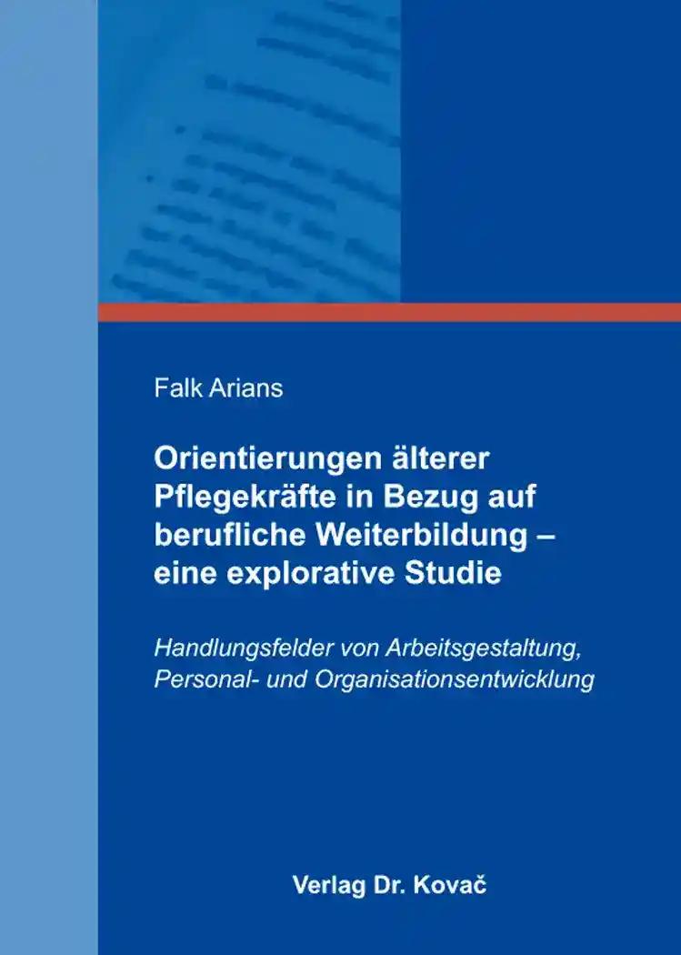 Orientierungen Ã¤lterer PflegekrÃ¤fte in Bezug auf berufliche Weiterbildung - eine explorative Studie, Handlungsfelder von Arbeitsgestaltung, Personal- und Organisationsentwicklung - Falk Arians