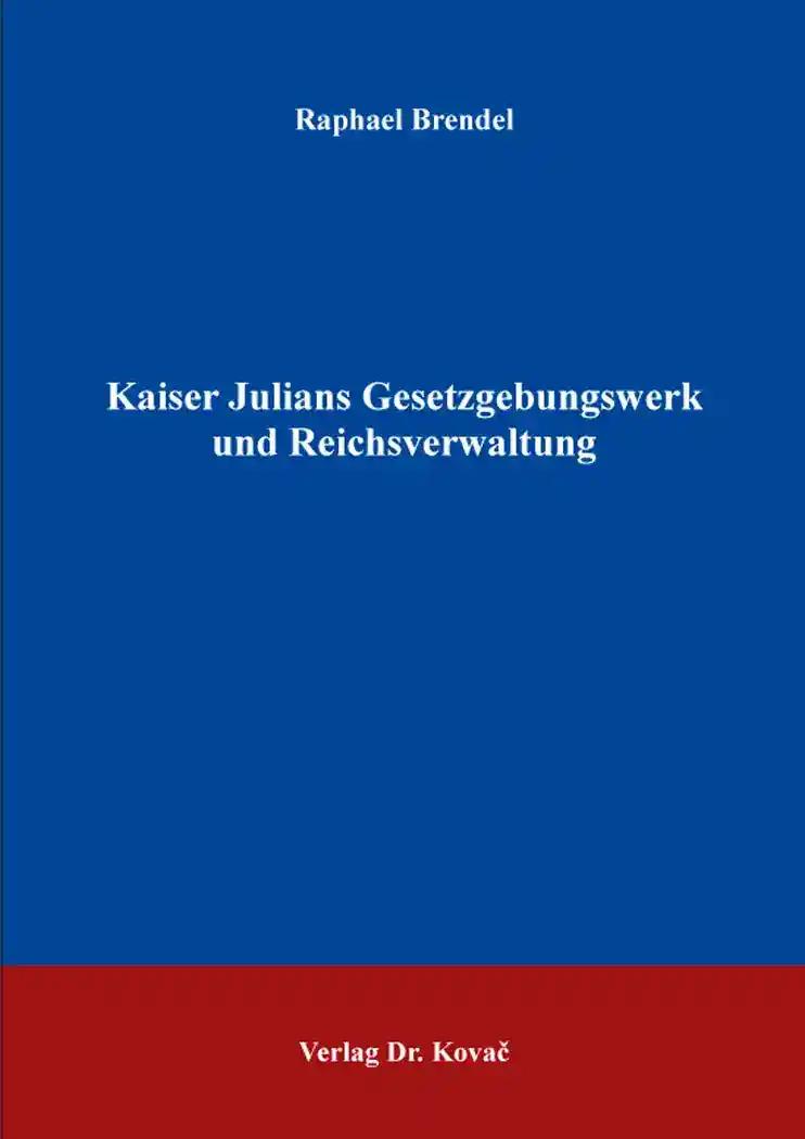 Kaiser Julians Gesetzgebungswerk und Reichsverwaltung (Studien zur Geschichtsforschung des Altertums)