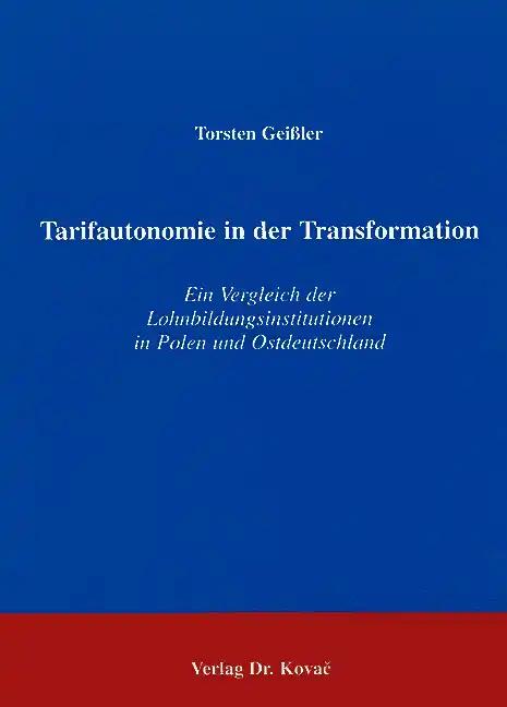 Tarifautonomie in der Transformation, Ein Vergleich der Lohnbildungsinstitutionen in Polen und Ostdeutschland - Torsten Geißler