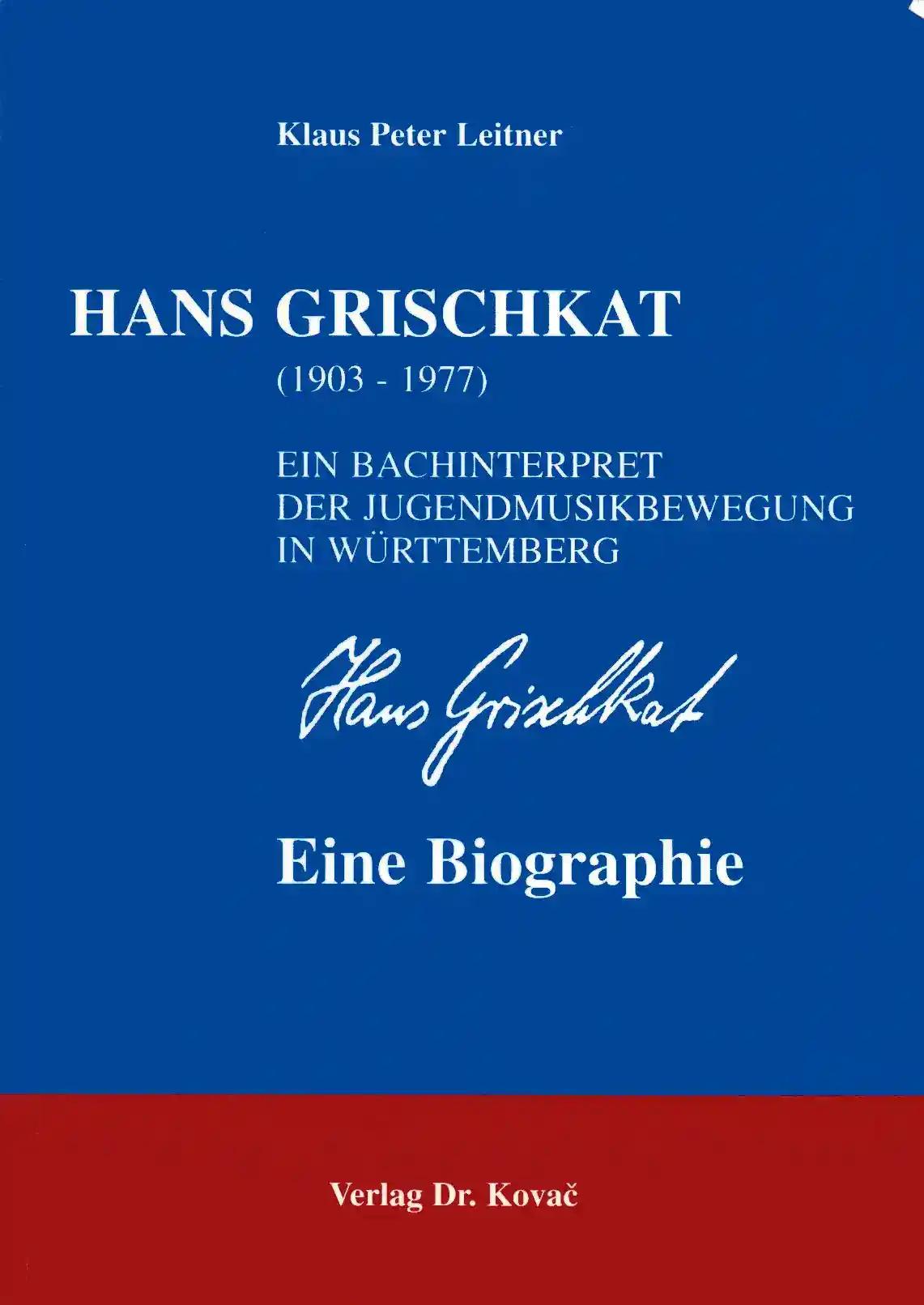 Hans Grischkat (1903-1977) - Ein Bachinterpret der Jugendmusikbewegung in Württemberg - eine Biographie. (Schriften zur Kulturwissenschaft)