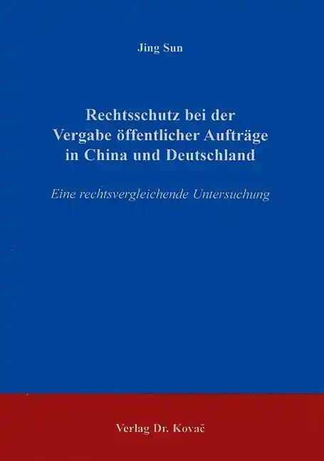 Rechtsschutz bei der Vergabe öffentlicher Aufträge in China und Deutschland, Eine rechtsvergleichende Untersuchung - Jing Sun