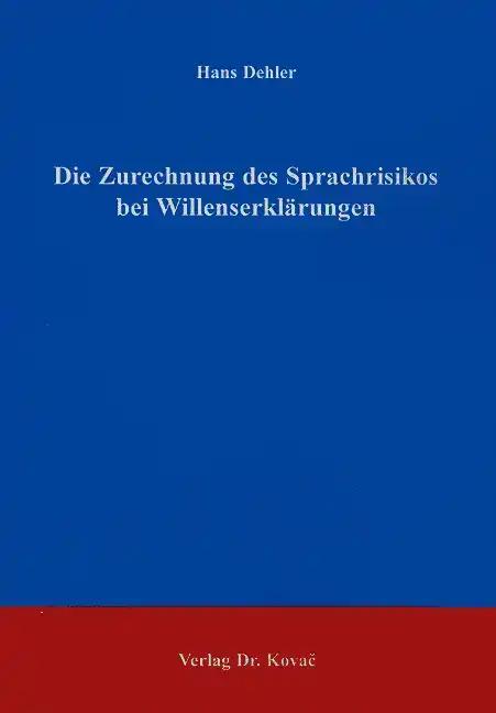Die Zurechnung des Sprachrisikos bei Willenserklärungen, - Hans Dehler