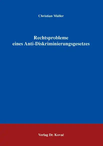 Rechtsprobleme eines Anti-Diskriminierungsgesetzes: Unter Berücksichtigung bereits bestehender nationaler und internationaler Normen (Studienreihe Arbeitsrechtliche Forschungsergebnisse)