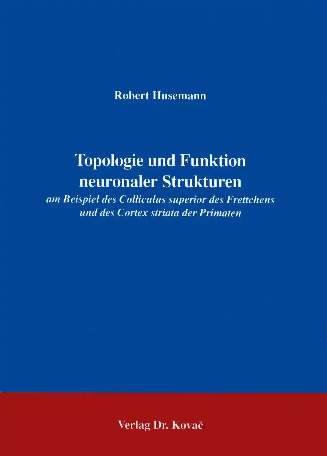 Topologie und Funktion neuronaler Strukturen. am Beispiel des Colliculus superior des Frettchens und des Cortex striata der Primaten (Schriftenreihe naturwissenschaftliche Forschungsergebnisse)