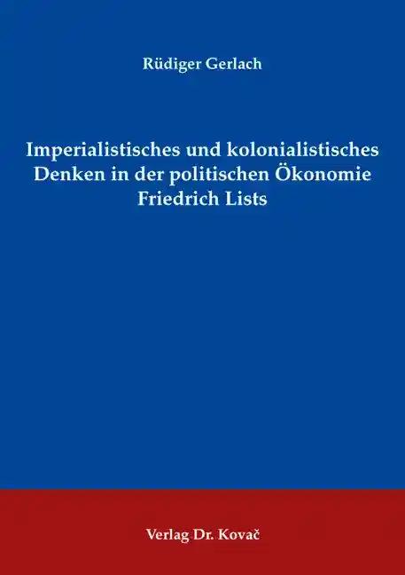 Imperialistisches und kolonialistisches Denken in der politischen Ökonomie Friedrich Lists (Schriften zur Ideen- und Wissenschaftsgeschichte)