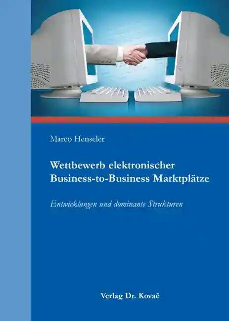 Wettbewerb elektronischer Business-to-Business Marktplätze, Entwicklungen und dominante Strukturen