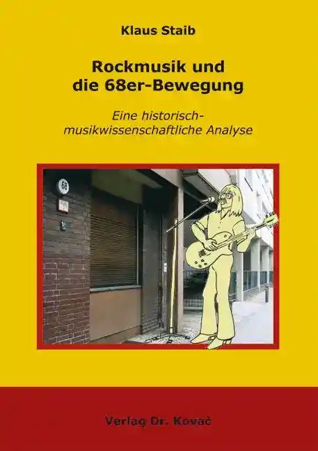Rockmusik und die 68er-Bewegung: Eine historisch-musikwissenschaftliche Analyse (Schriften zur Kulturgeschichte)