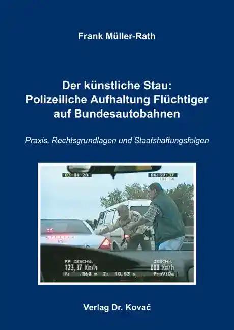 Der künstliche Stau: Polizeiliche Aufhaltung Flüchtiger auf Bundesautobahnen: Praxis, Rechtsgrundlagen und Staatshaftungsfolgen (Studien zum Verwaltungsrecht)