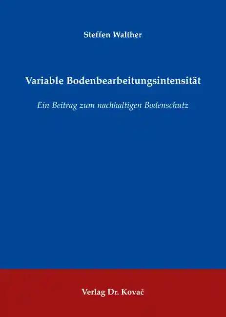 Variable Bodenbearbeitungsintensität, Ein Beitrag zum nachhaltigen Bodenschutz - Steffen Walther