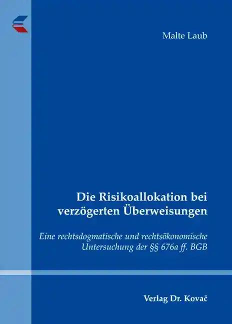 Die Risikoallokation bei verzögerten Überweisungen, Eine rechtsdogmatische und rechtsökonomische Untersuchung der §§ 676a ff. BGB