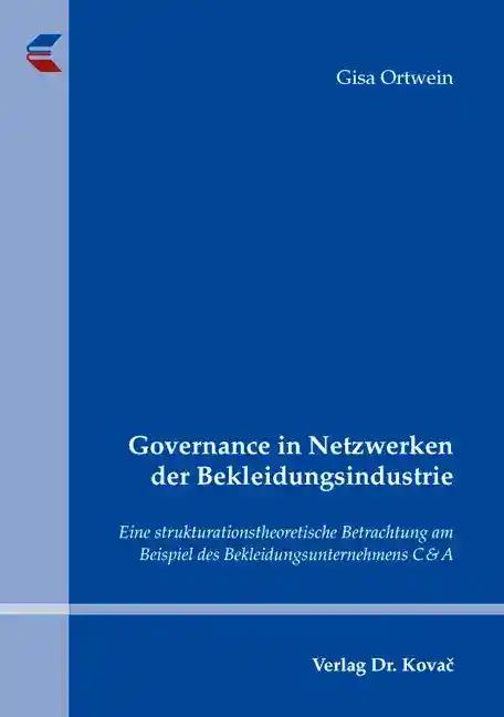 Governance in Netzwerken der Bekleidungsindustrie, Eine strukturationstheoretische Betrachtung am Beispiel des Bekleidungsunternehmens C&A - Gisa Ortwein